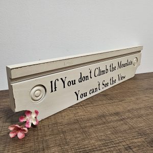 rectangle shape wood sentiment sign antique cream with distressed finish If you don't climb the mountain you can't see the view