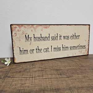 oblong shape tin metal sentiment sign mixed neutral colours with distressed finish My Husband Said It Was Either Him Or The Cat. I Miss Him Sometimes